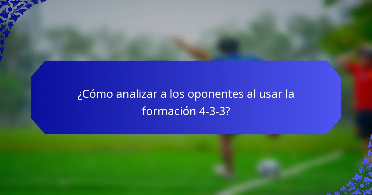 ¿Cómo analizar a los oponentes al usar la formación 4-3-3?