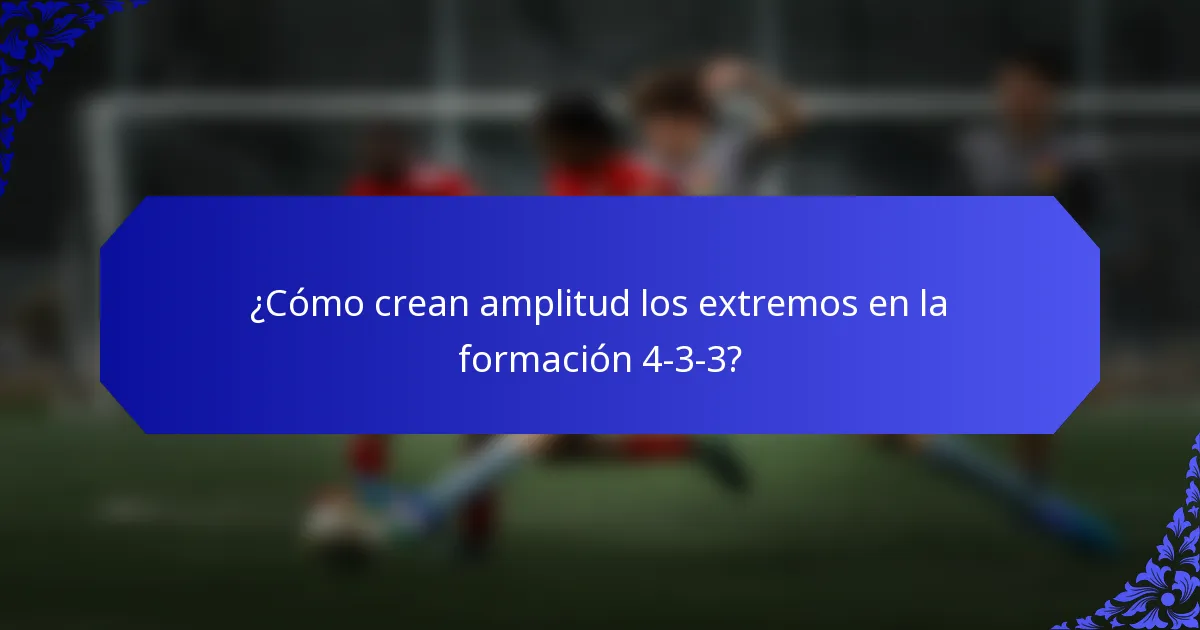 ¿Cómo crean amplitud los extremos en la formación 4-3-3?