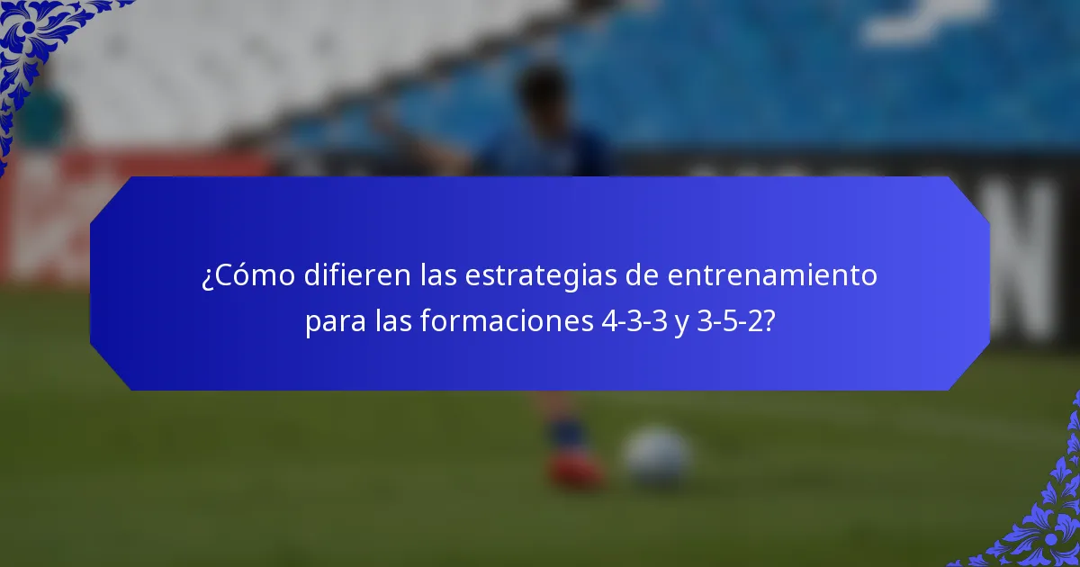 ¿Cómo difieren las estrategias de entrenamiento para las formaciones 4-3-3 y 3-5-2?