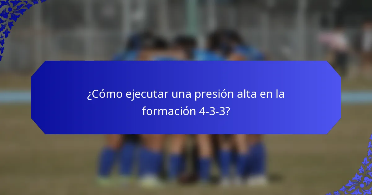 ¿Cómo ejecutar una presión alta en la formación 4-3-3?