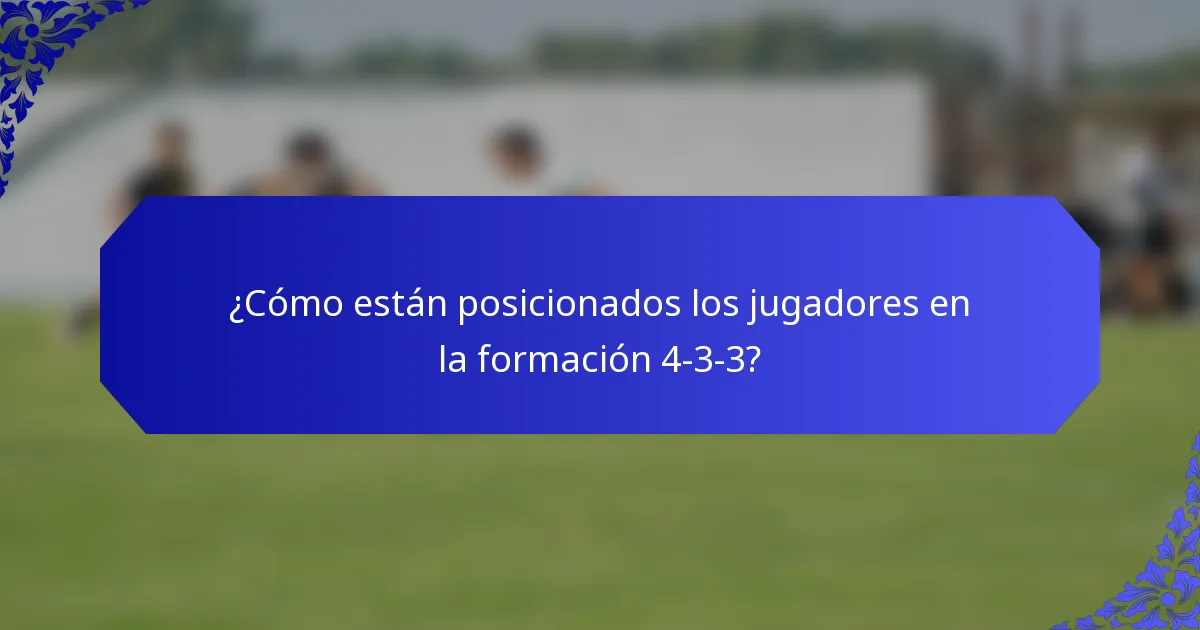 ¿Cómo están posicionados los jugadores en la formación 4-3-3?