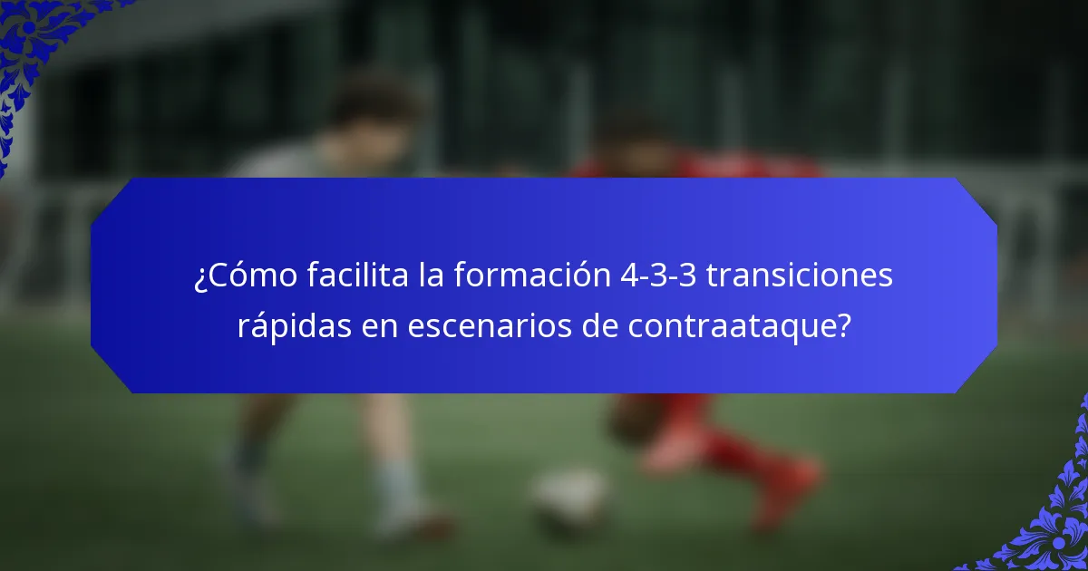¿Cómo facilita la formación 4-3-3 transiciones rápidas en escenarios de contraataque?
