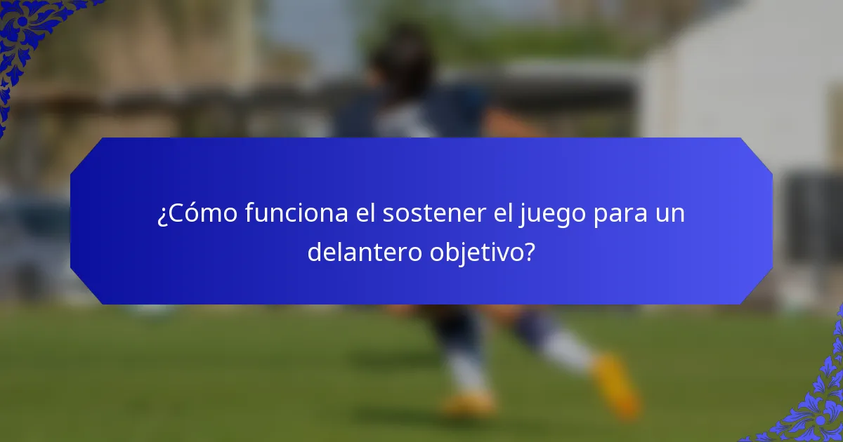 ¿Cómo funciona el sostener el juego para un delantero objetivo?
