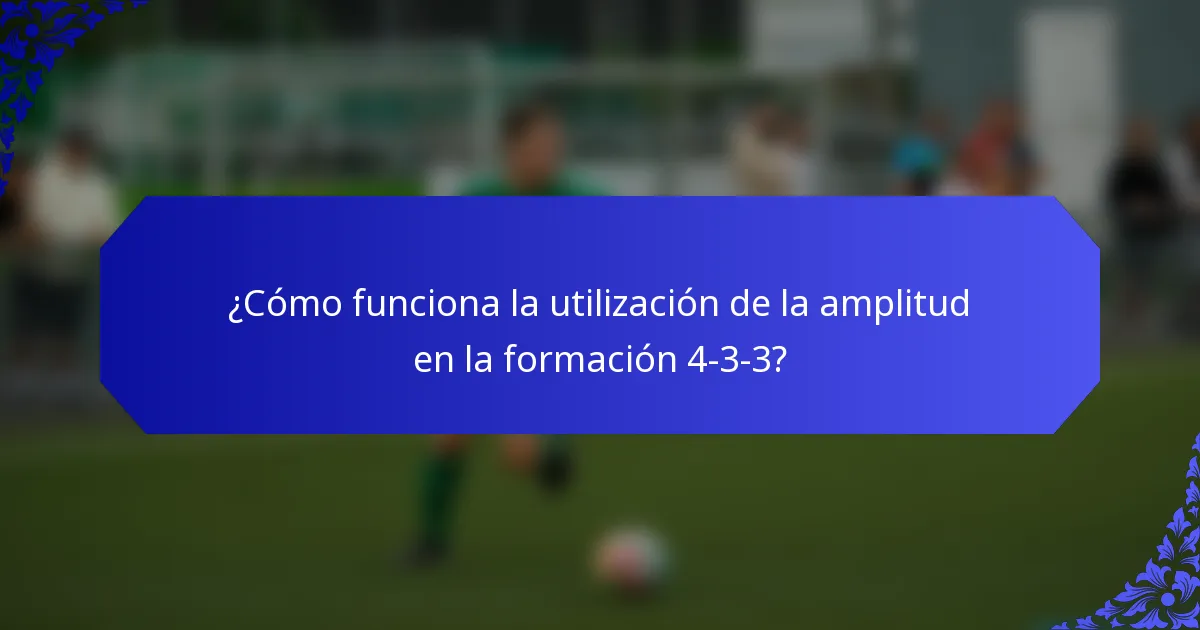 ¿Cómo funciona la utilización de la amplitud en la formación 4-3-3?