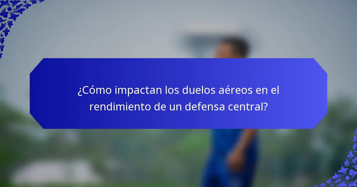 ¿Cómo impactan los duelos aéreos en el rendimiento de un defensa central?