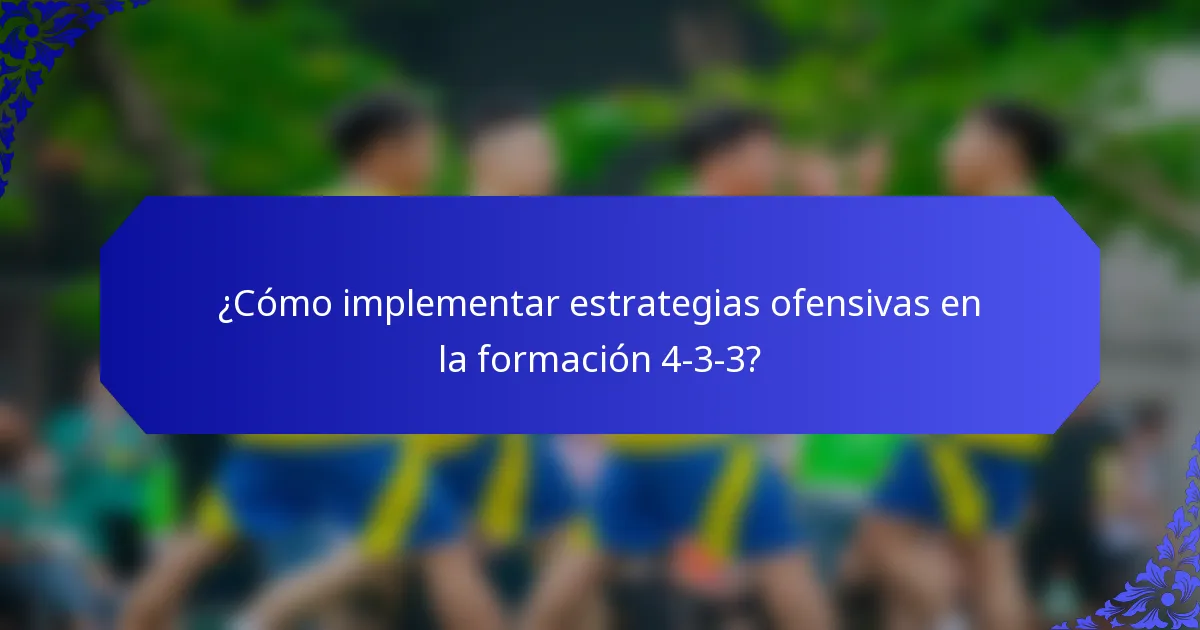 ¿Cómo implementar estrategias ofensivas en la formación 4-3-3?