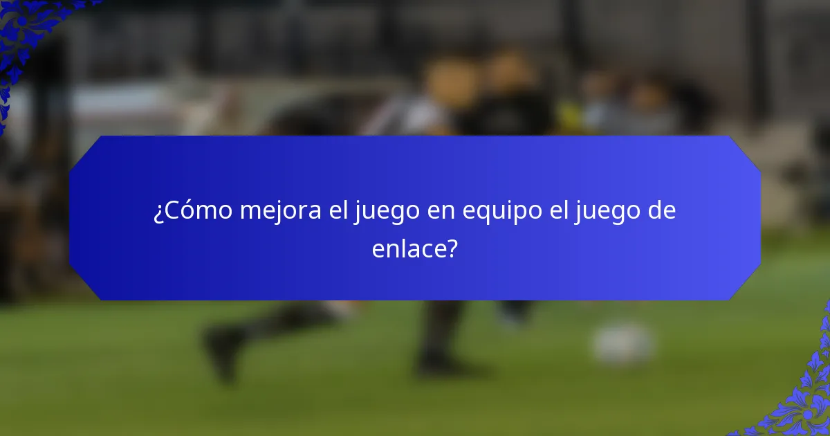 ¿Cómo mejora el juego en equipo el juego de enlace?