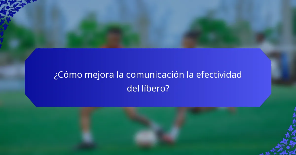 ¿Cómo mejora la comunicación la efectividad del líbero?
