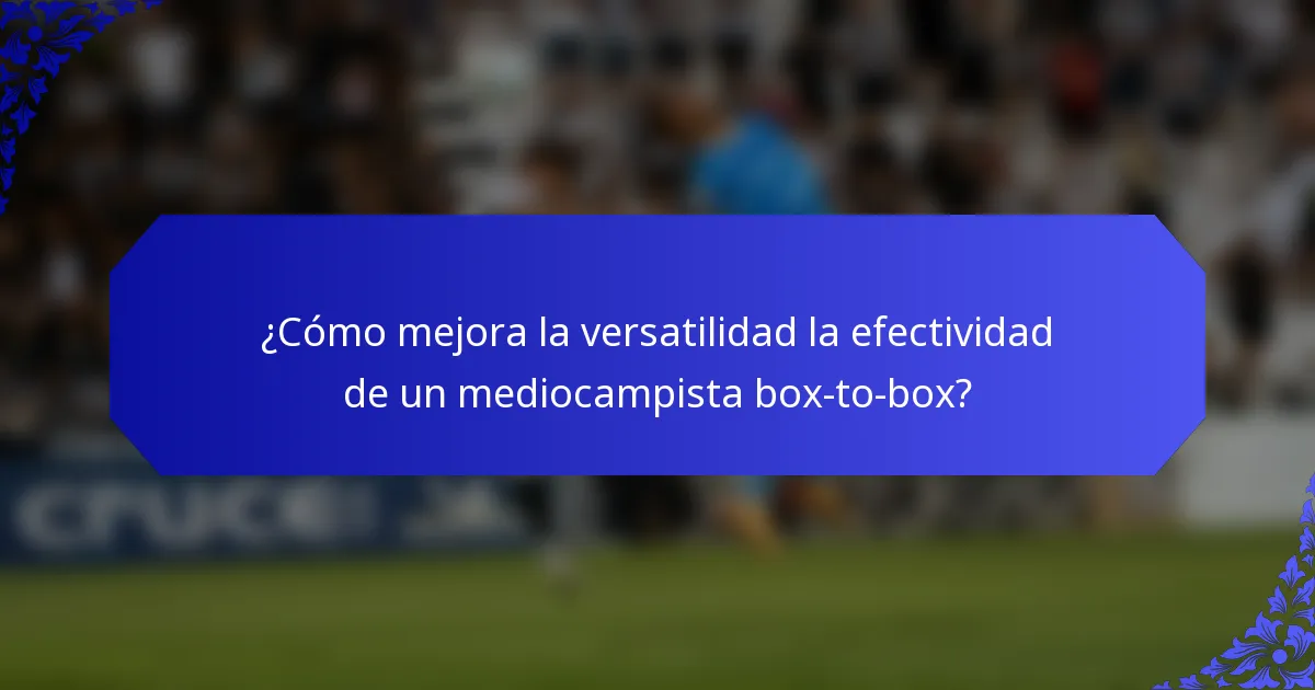 ¿Cómo mejora la versatilidad la efectividad de un mediocampista box-to-box?