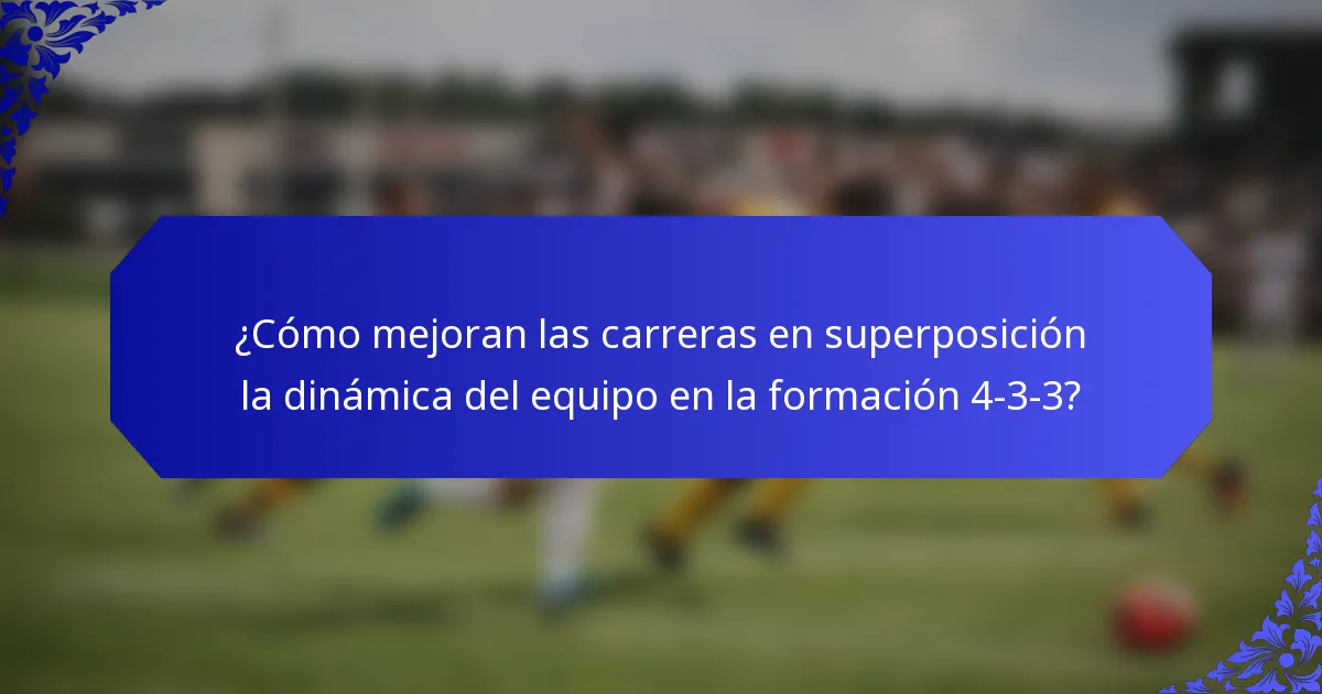¿Cómo mejoran las carreras en superposición la dinámica del equipo en la formación 4-3-3?