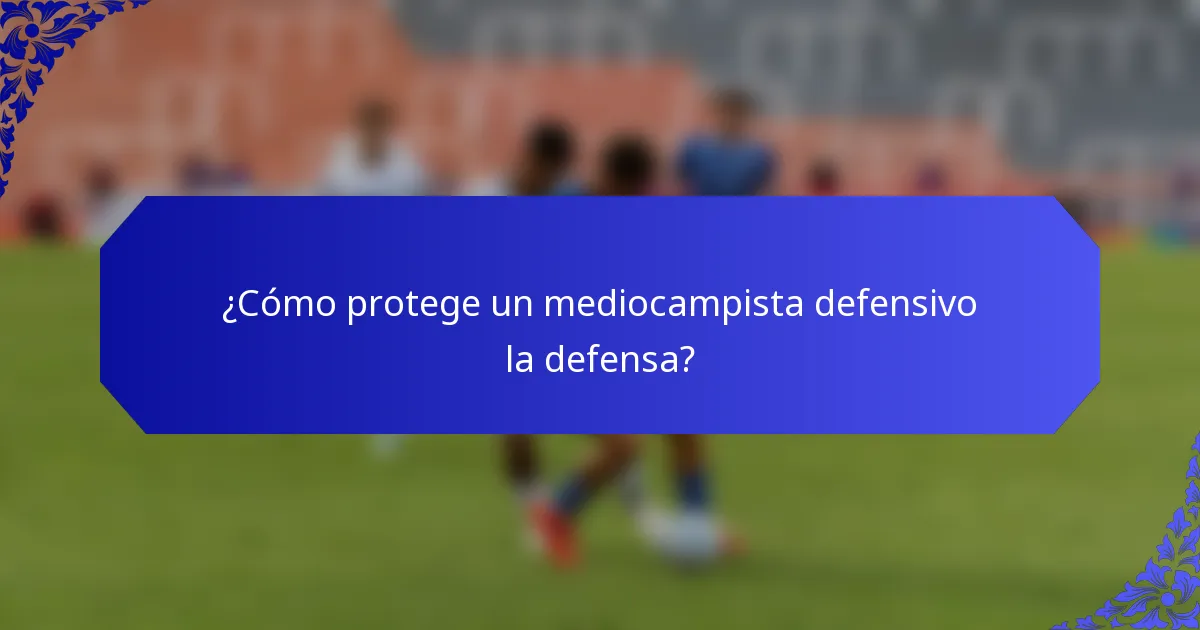¿Cómo protege un mediocampista defensivo la defensa?