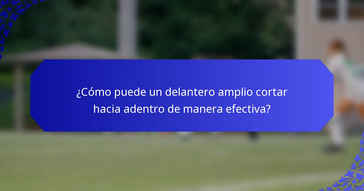 ¿Cómo puede un delantero amplio cortar hacia adentro de manera efectiva?