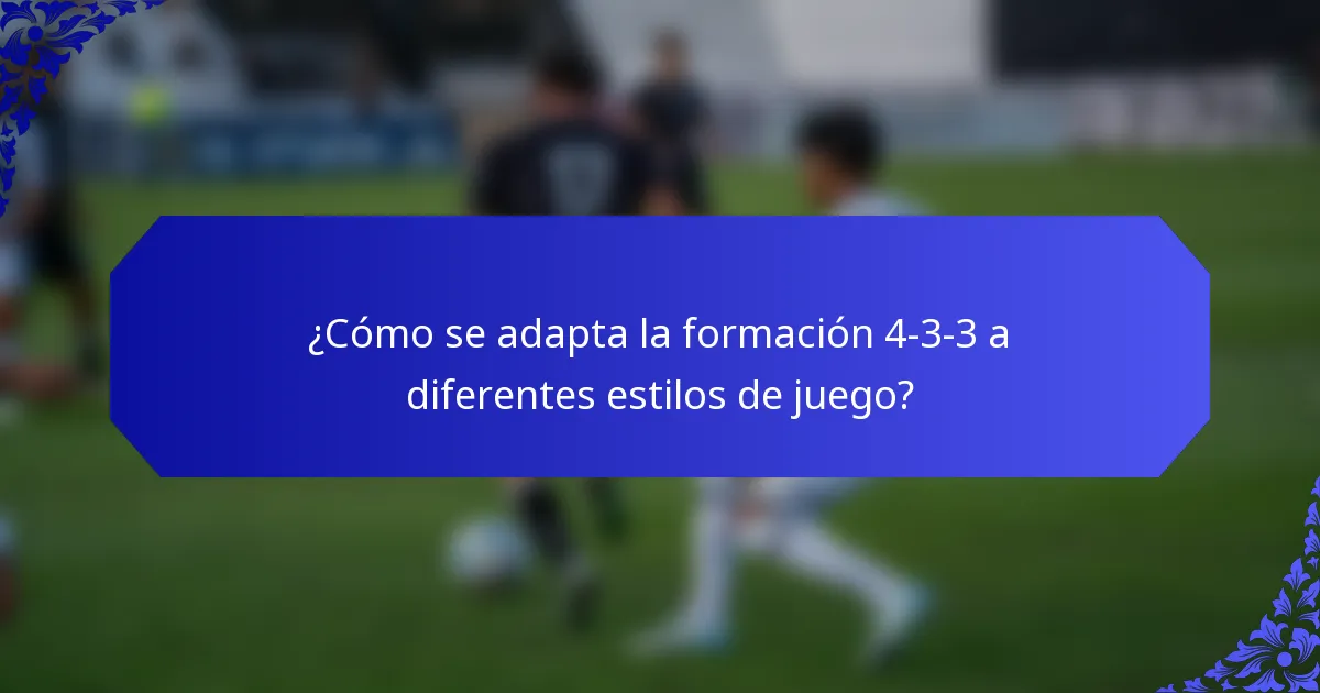 ¿Cómo se adapta la formación 4-3-3 a diferentes estilos de juego?