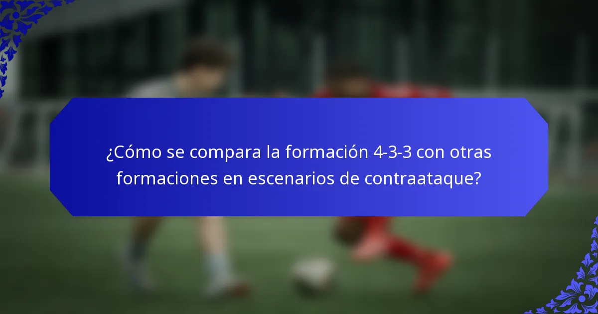 ¿Cómo se compara la formación 4-3-3 con otras formaciones en escenarios de contraataque?