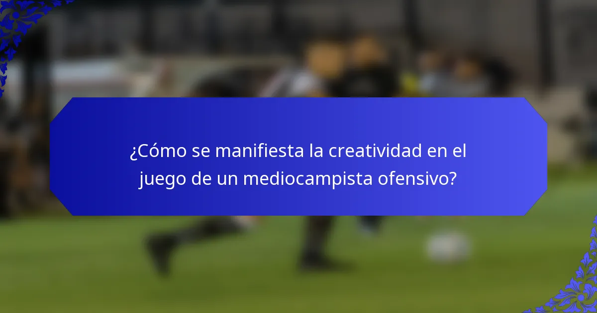 ¿Cómo se manifiesta la creatividad en el juego de un mediocampista ofensivo?