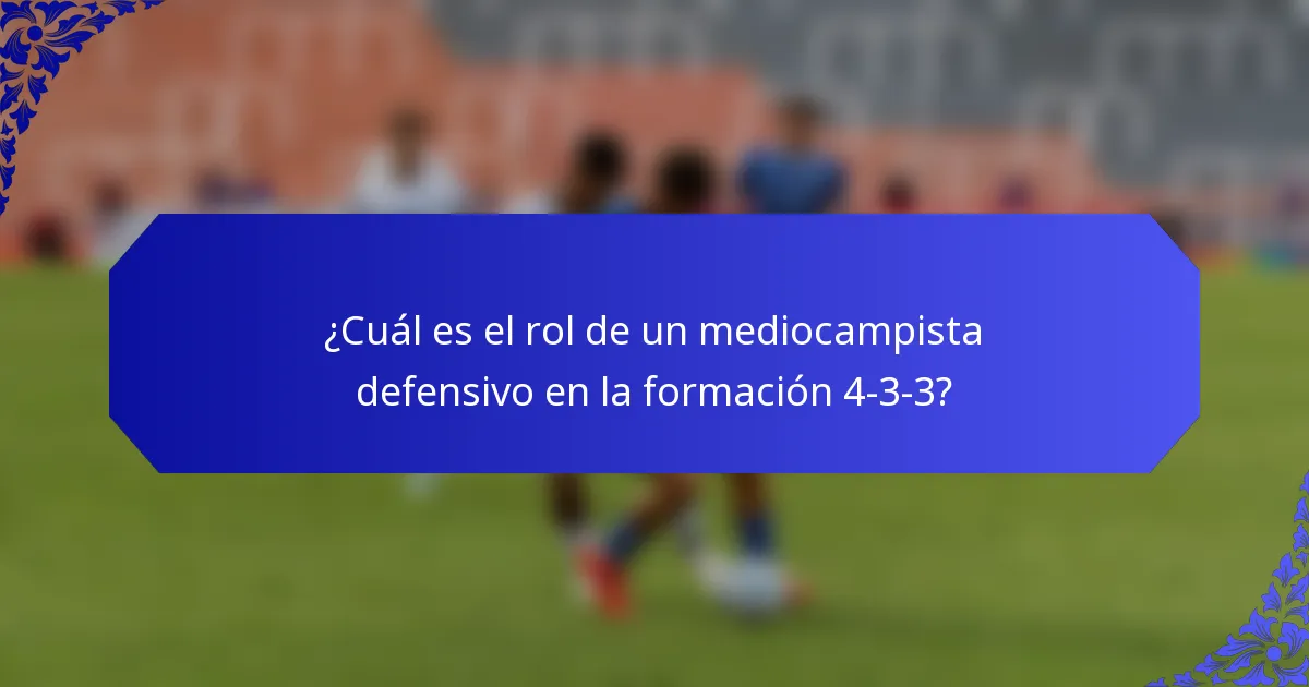 ¿Cuál es el rol de un mediocampista defensivo en la formación 4-3-3?
