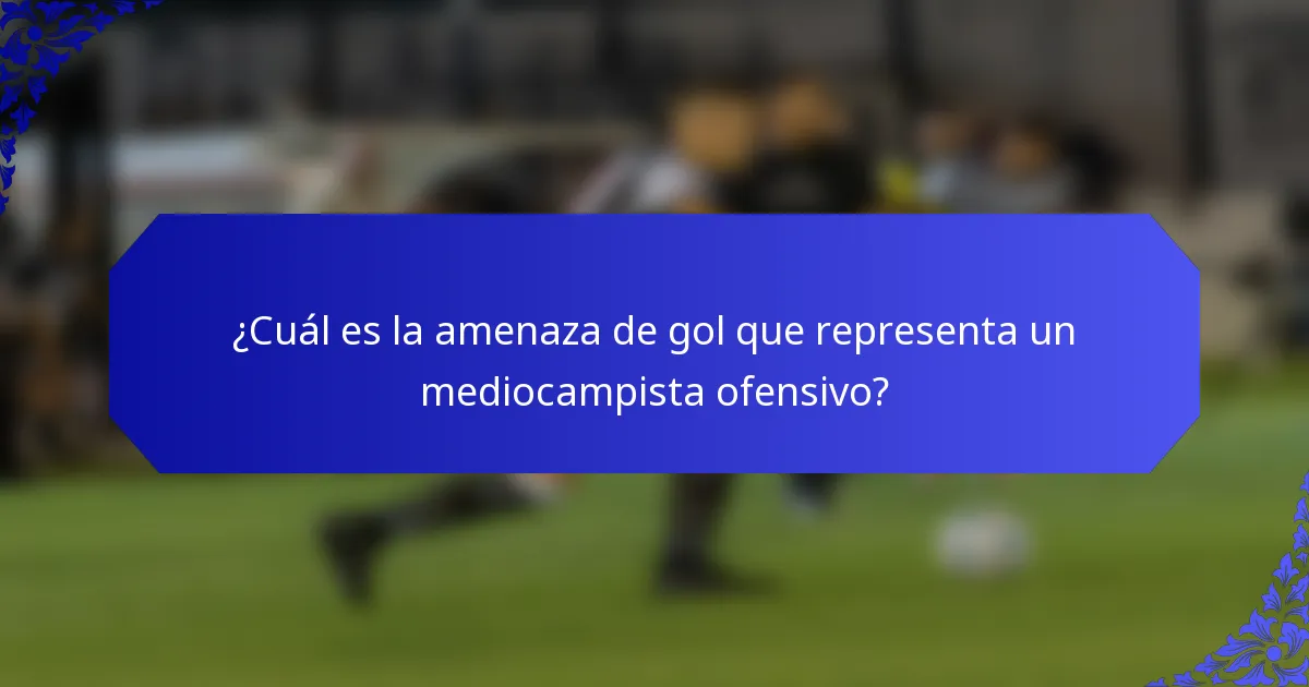 ¿Cuál es la amenaza de gol que representa un mediocampista ofensivo?