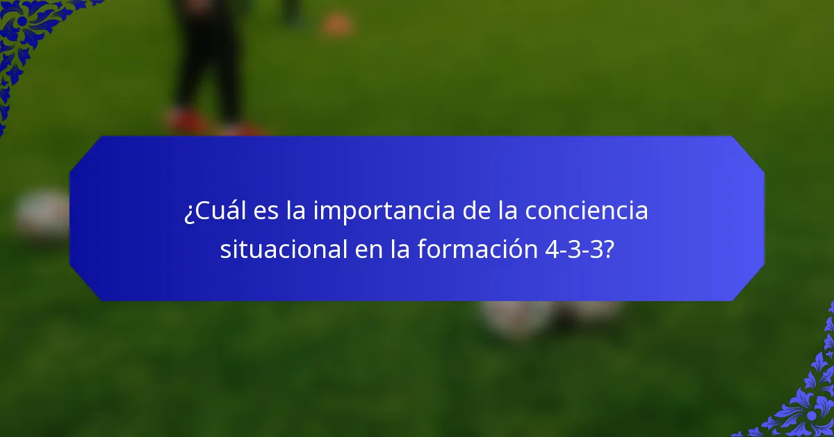 ¿Cuál es la importancia de la conciencia situacional en la formación 4-3-3?