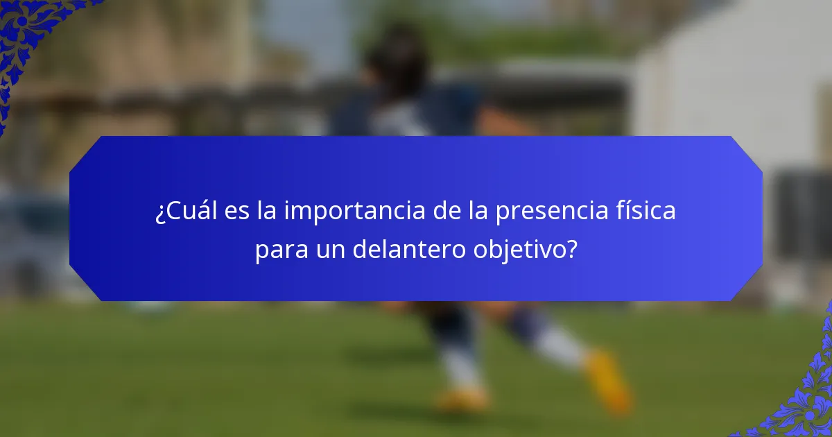 ¿Cuál es la importancia de la presencia física para un delantero objetivo?