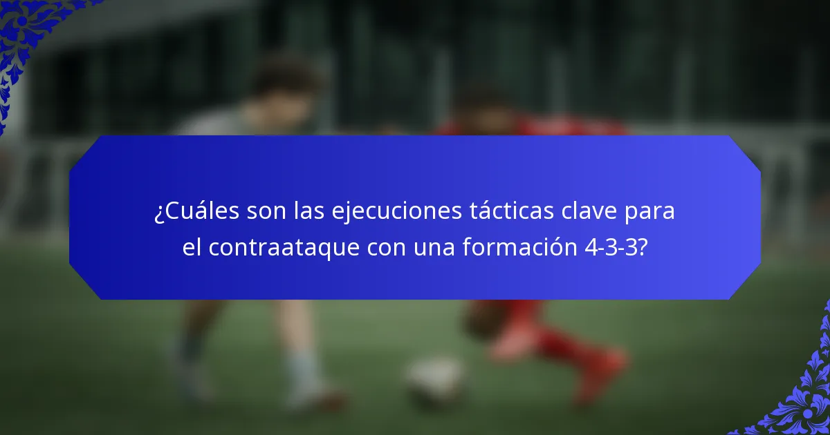 ¿Cuáles son las ejecuciones tácticas clave para el contraataque con una formación 4-3-3?