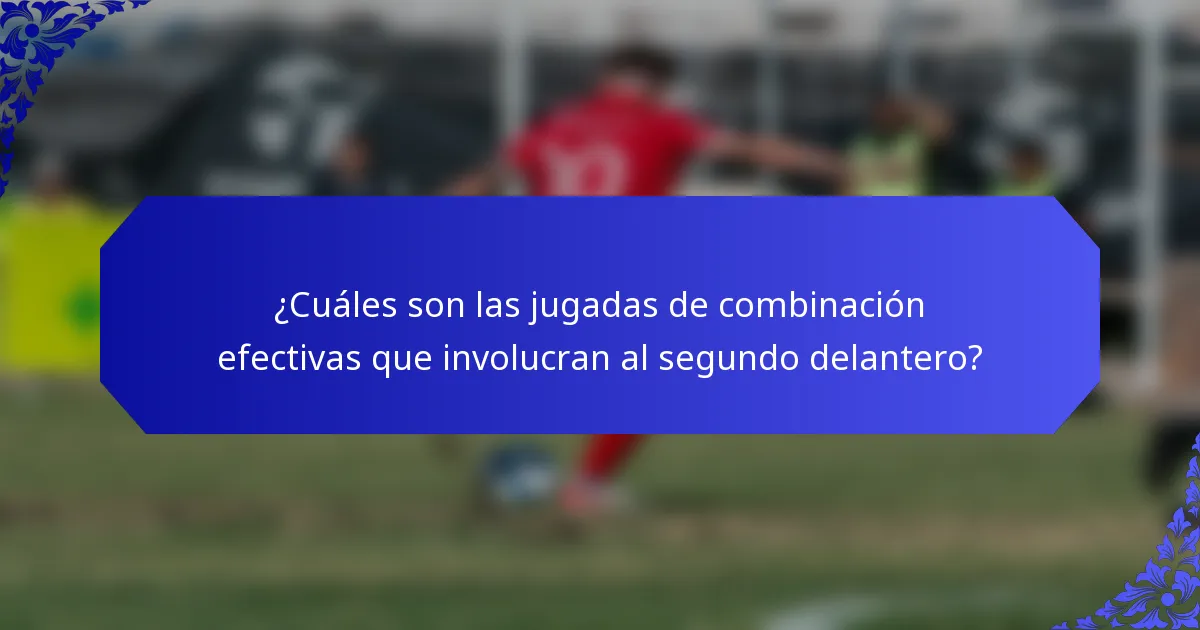 ¿Cuáles son las jugadas de combinación efectivas que involucran al segundo delantero?