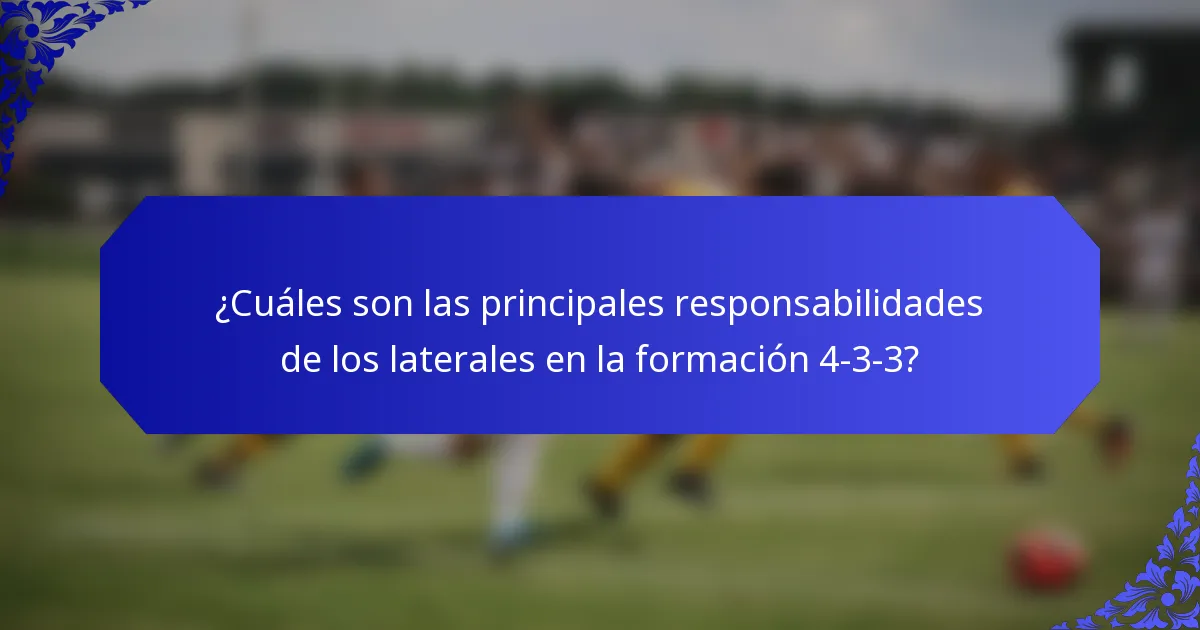 ¿Cuáles son las principales responsabilidades de los laterales en la formación 4-3-3?