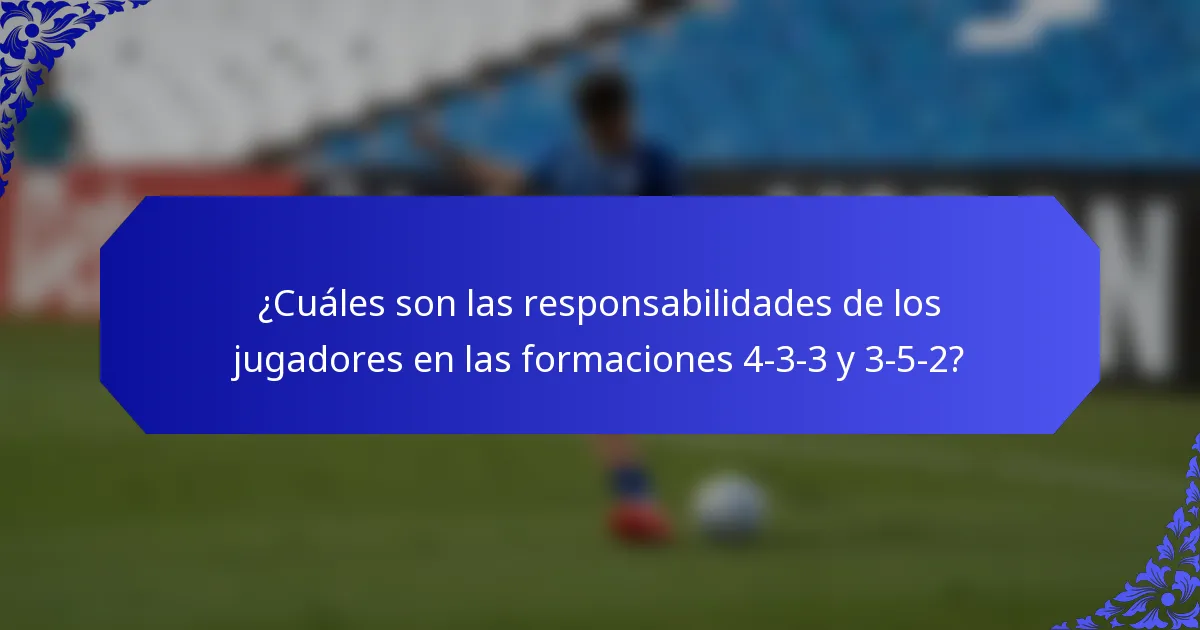 ¿Cuáles son las responsabilidades de los jugadores en las formaciones 4-3-3 y 3-5-2?