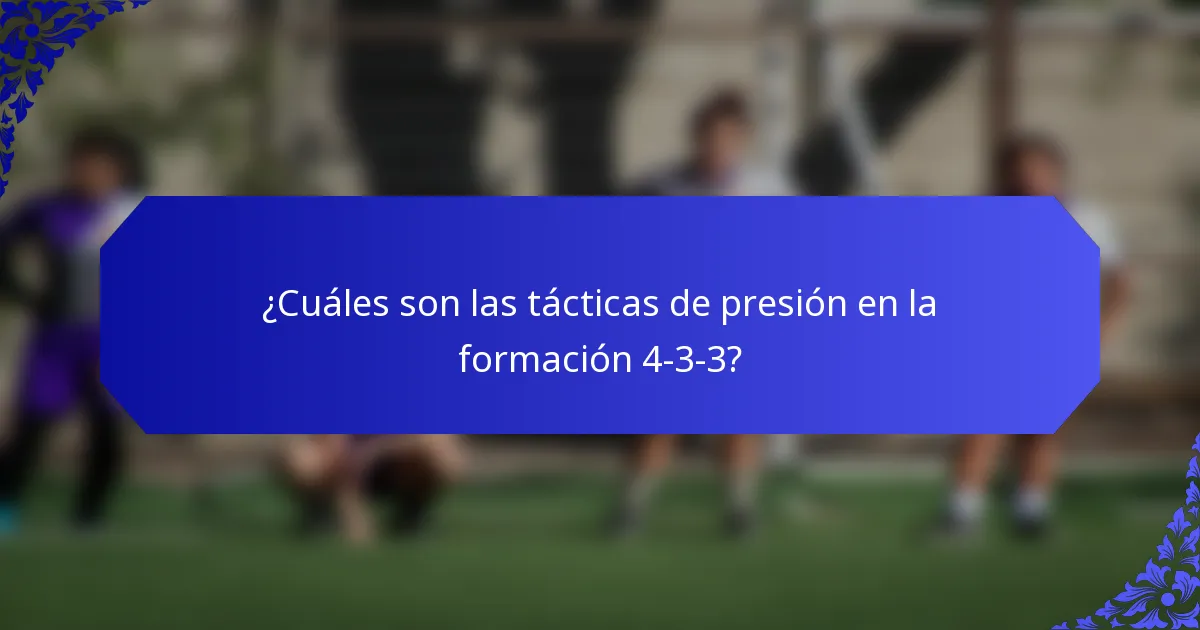 ¿Cuáles son las tácticas de presión en la formación 4-3-3?