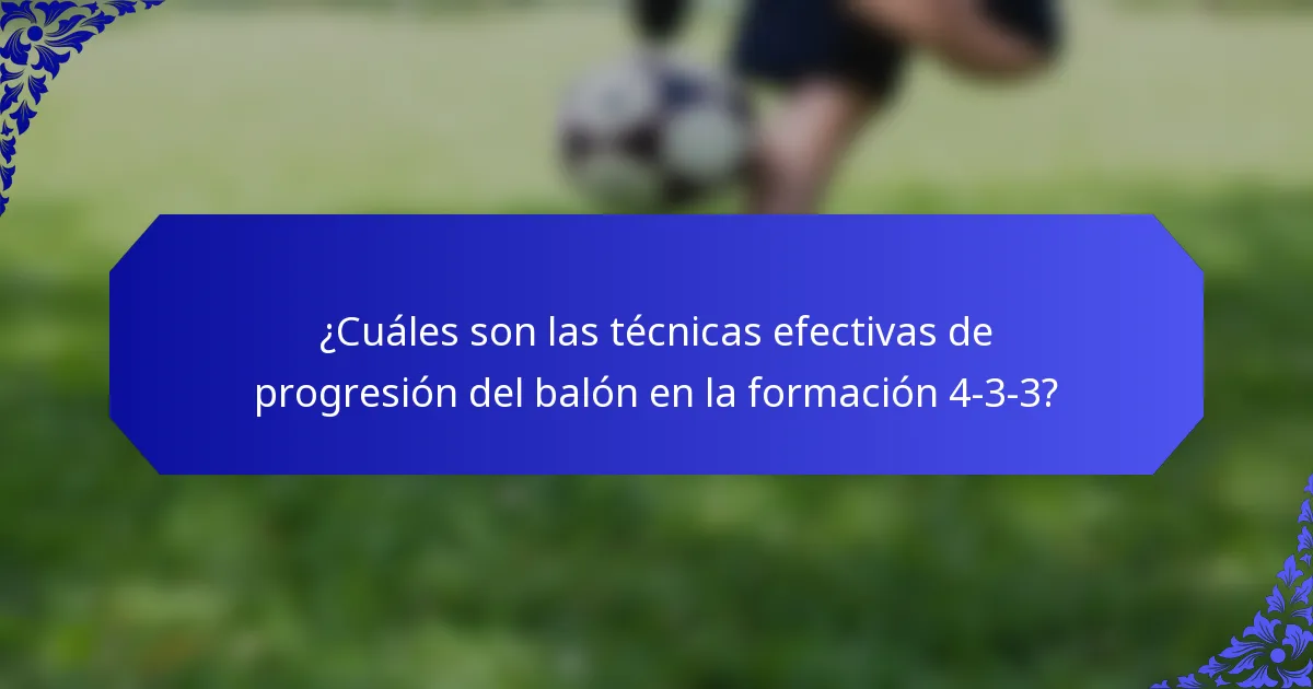 ¿Cuáles son las técnicas efectivas de progresión del balón en la formación 4-3-3?