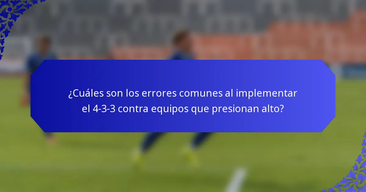 ¿Cuáles son los errores comunes al implementar el 4-3-3 contra equipos que presionan alto?