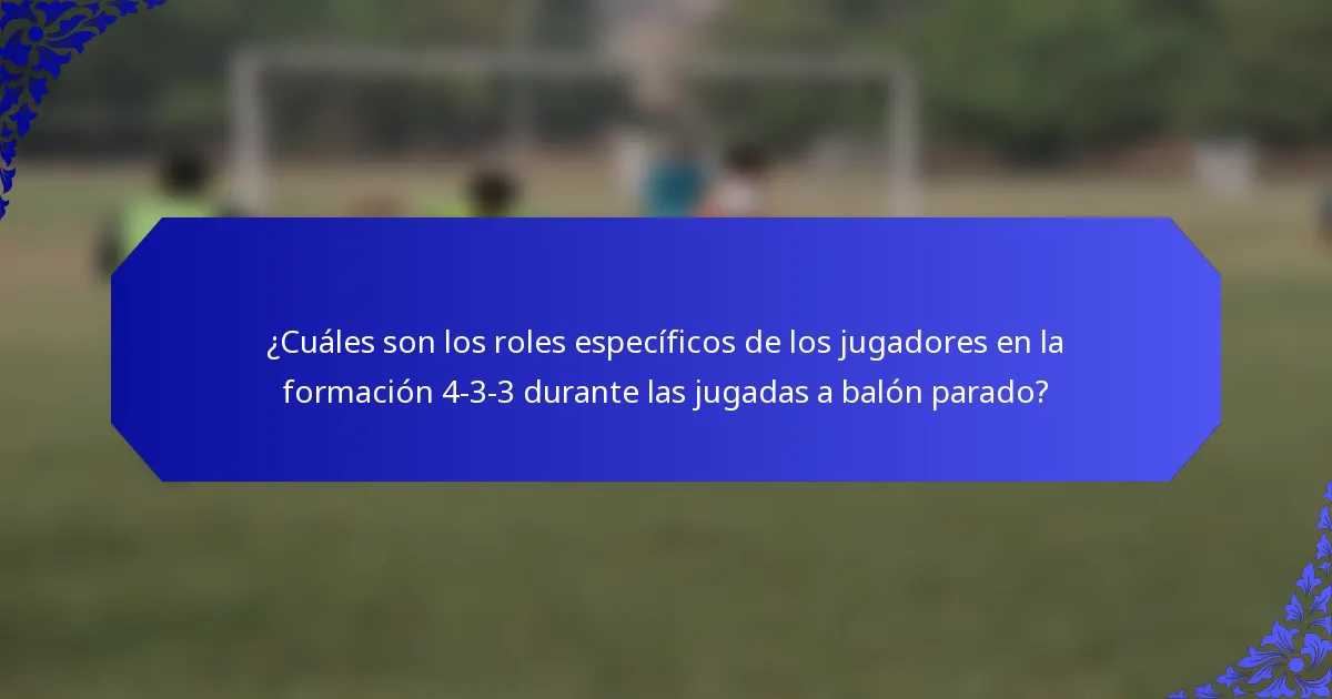 ¿Cuáles son los roles específicos de los jugadores en la formación 4-3-3 durante las jugadas a balón parado?