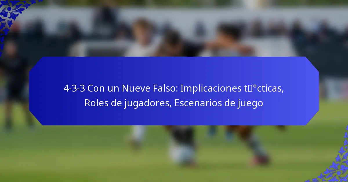 4-3-3 Con un Nueve Falso: Implicaciones tácticas, Roles de jugadores, Escenarios de juego