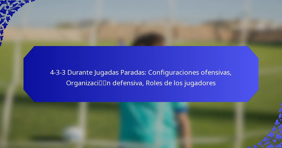 4-3-3 Durante Jugadas Paradas: Configuraciones ofensivas, Organización defensiva, Roles de los jugadores