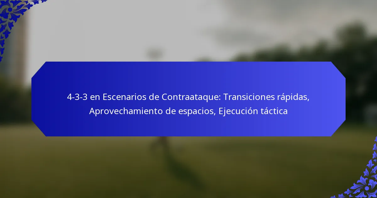 4-3-3 en Escenarios de Contraataque: Transiciones rápidas, Aprovechamiento de espacios, Ejecución táctica
