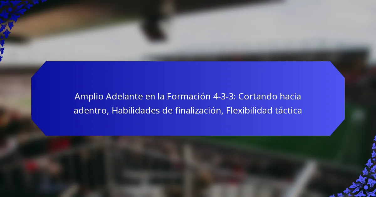 Amplio Adelante en la Formación 4-3-3: Cortando hacia adentro, Habilidades de finalización, Flexibilidad táctica