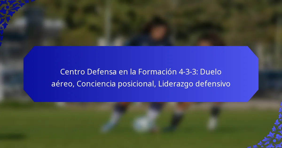 Centro Defensa en la Formación 4-3-3: Duelo aéreo, Conciencia posicional, Liderazgo defensivo