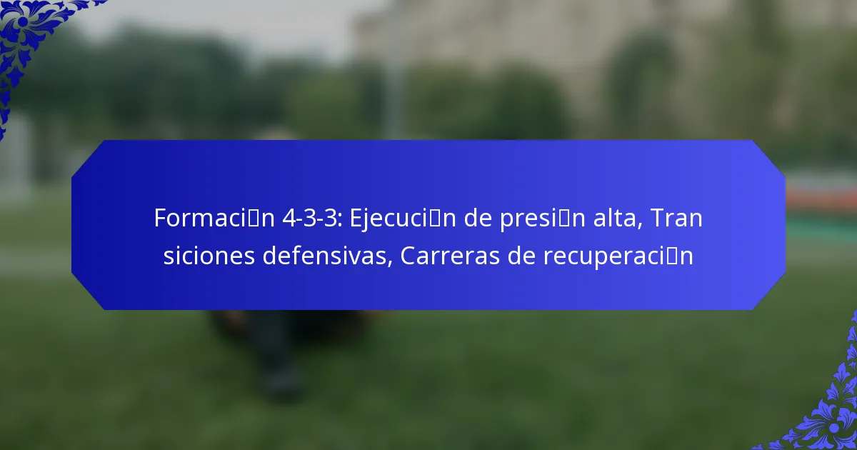 Formación 4-3-3: Ejecución de presión alta, Transiciones defensivas, Carreras de recuperación