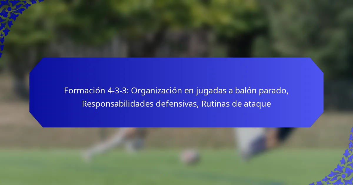 Formación 4-3-3: Organización en jugadas a balón parado, Responsabilidades defensivas, Rutinas de ataque