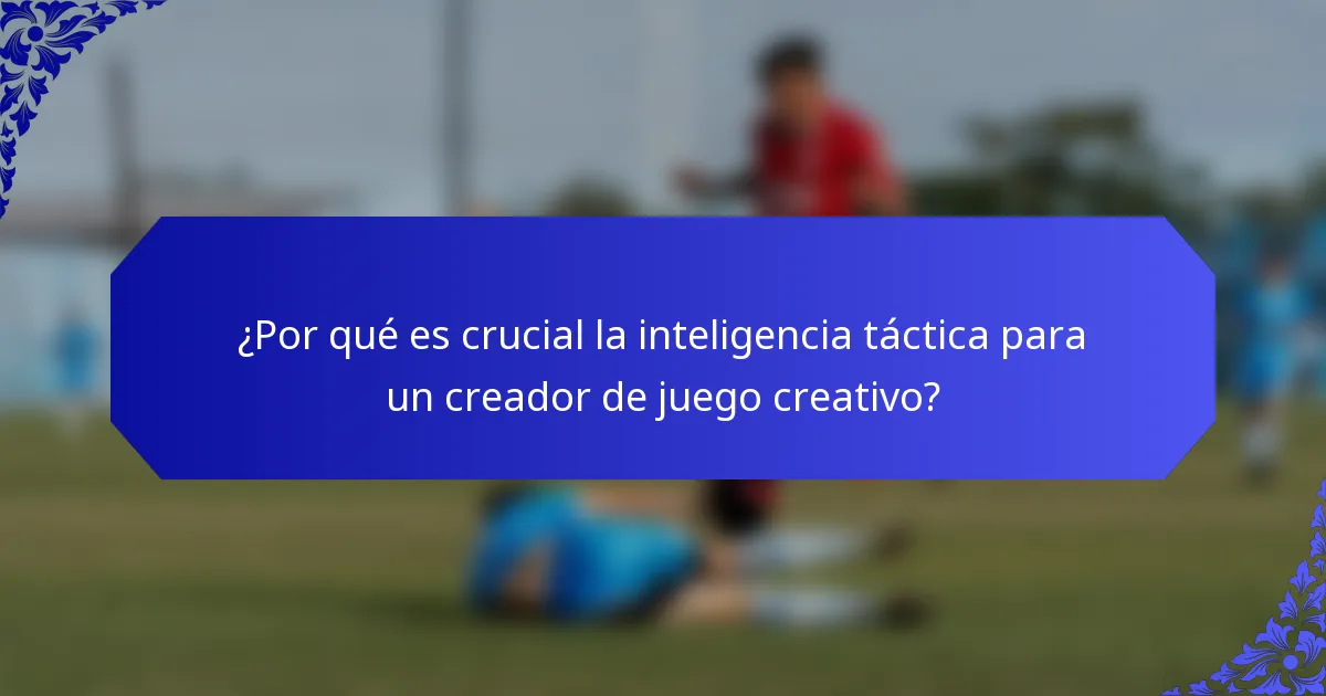¿Por qué es crucial la inteligencia táctica para un creador de juego creativo?