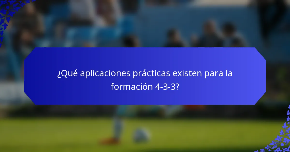 ¿Qué aplicaciones prácticas existen para la formación 4-3-3?