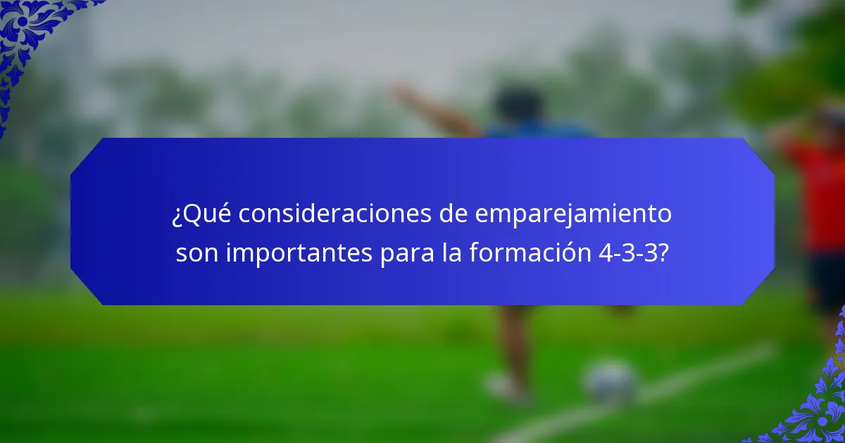 ¿Qué consideraciones de emparejamiento son importantes para la formación 4-3-3?