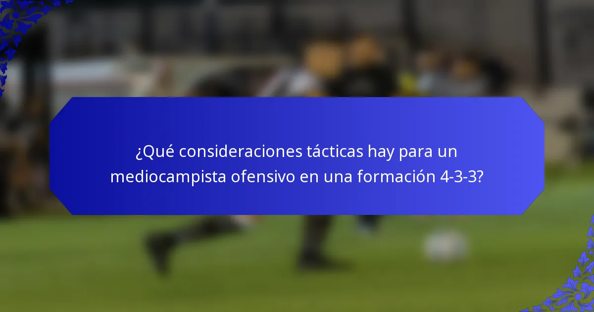¿Qué consideraciones tácticas hay para un mediocampista ofensivo en una formación 4-3-3?