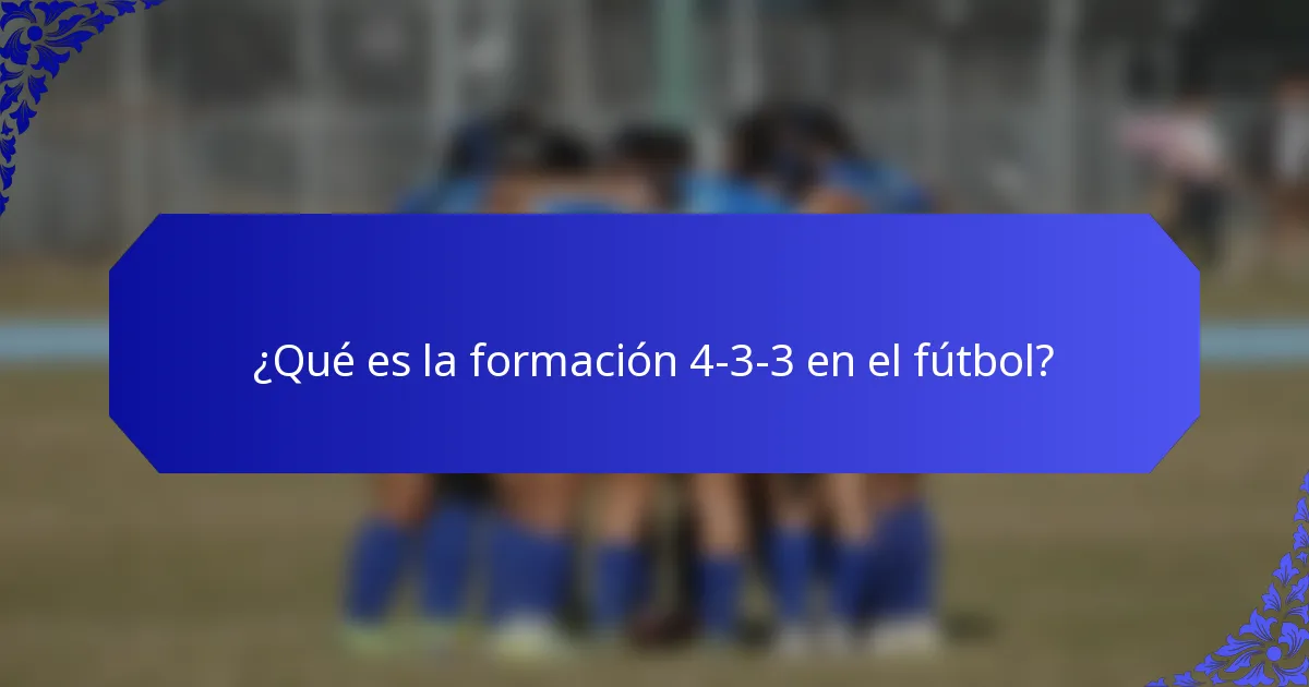 ¿Qué es la formación 4-3-3 en el fútbol?