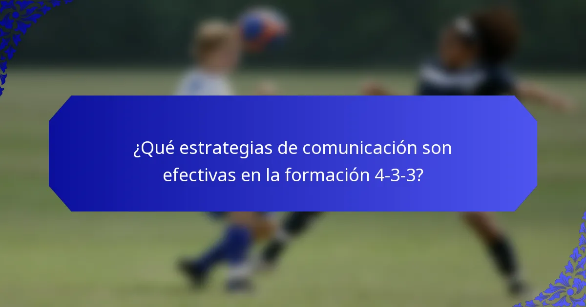 ¿Qué estrategias de comunicación son efectivas en la formación 4-3-3?