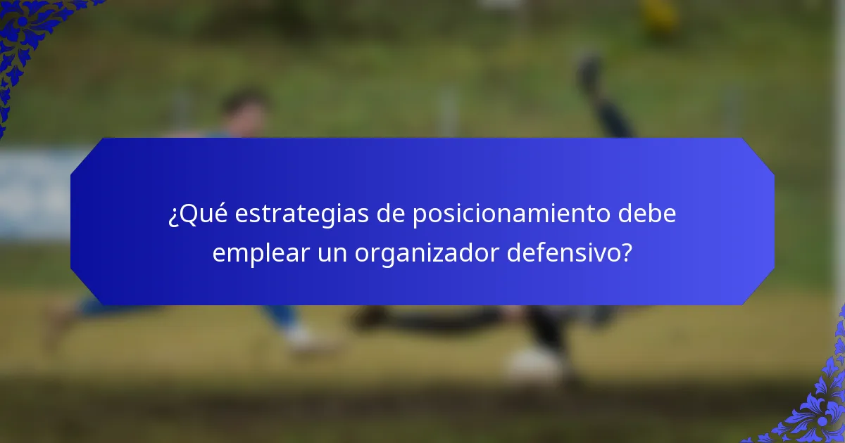 ¿Qué estrategias de posicionamiento debe emplear un organizador defensivo?