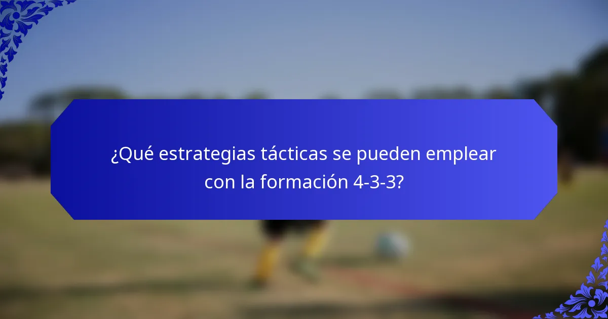 ¿Qué estrategias tácticas se pueden emplear con la formación 4-3-3?