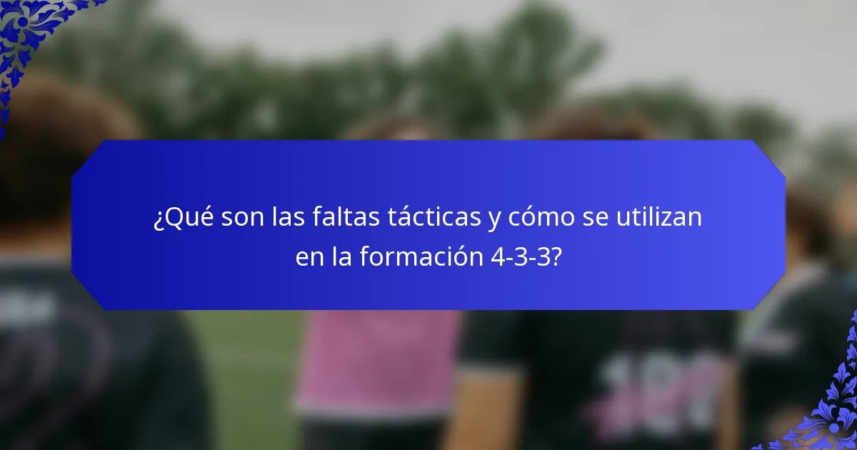 ¿Qué son las faltas tácticas y cómo se utilizan en la formación 4-3-3?